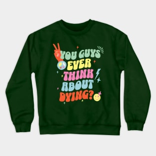 You guys ever think about dying? Crewneck Sweatshirt